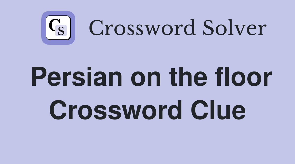 Persian on the floor Crossword Clue
