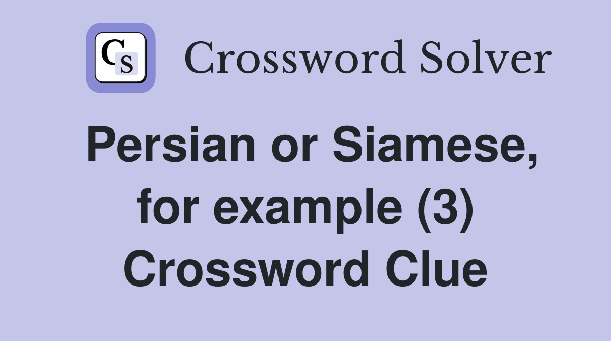 Persian or Siamese, for example (3) Crossword Clue