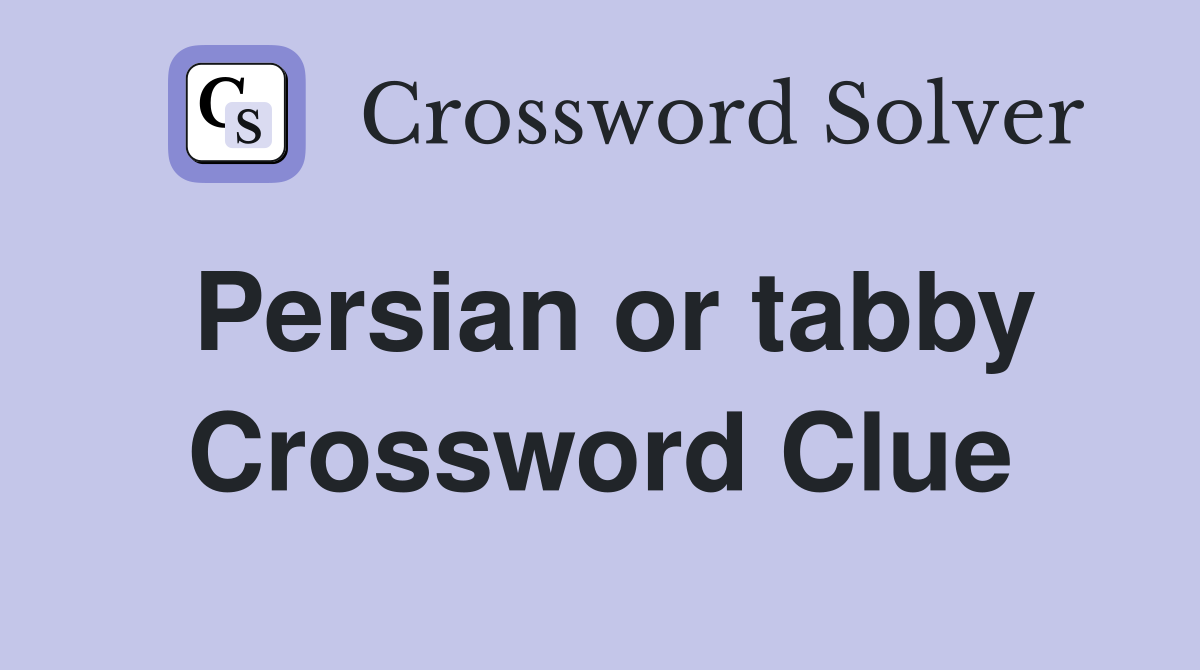 Persian or tabby Crossword Clue