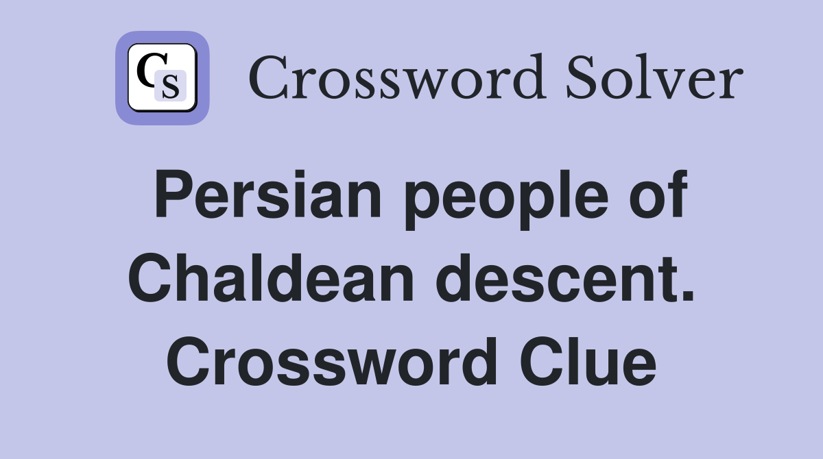 Persian people of Chaldean descent. Crossword Clue