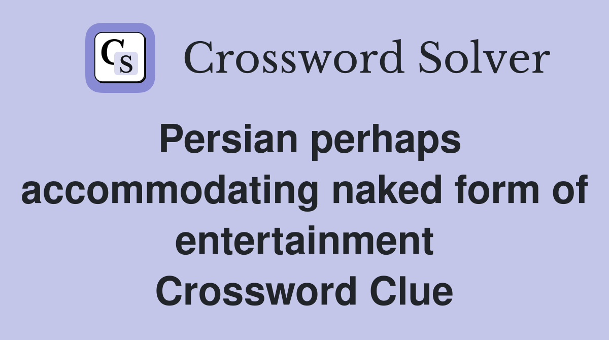 Persian perhaps accommodating naked form of entertainment Crossword Clue