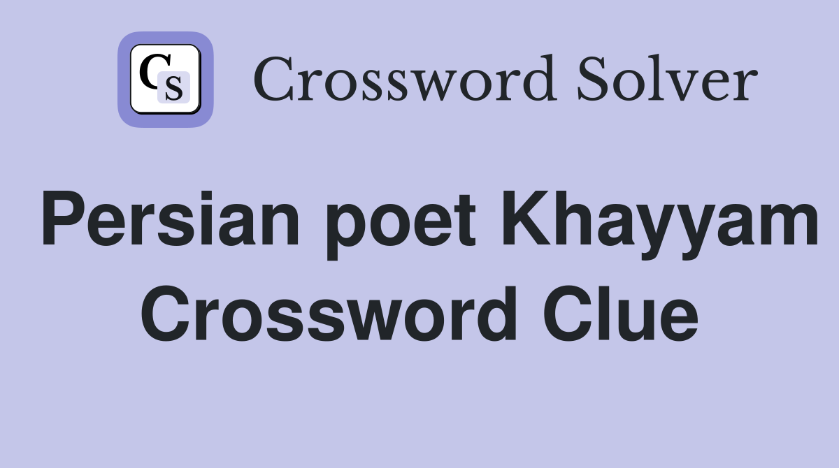 Persian poet Khayyam Crossword Clue