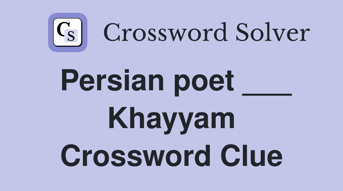 Persian poet ___ Khayyam Crossword Clue