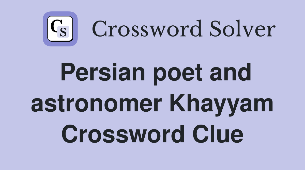 Persian poet and astronomer Khayyam Crossword Clue