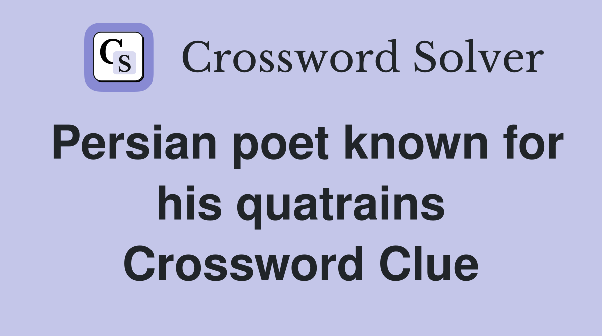 Persian poet known for his quatrains Crossword Clue