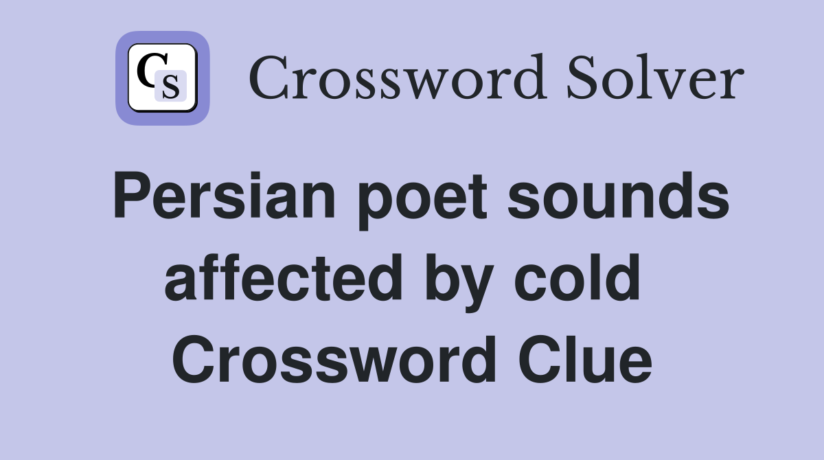 Persian poet sounds affected by cold  Crossword Clue