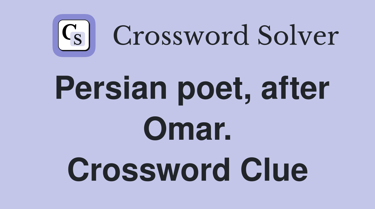 Persian poet, after Omar. Crossword Clue
