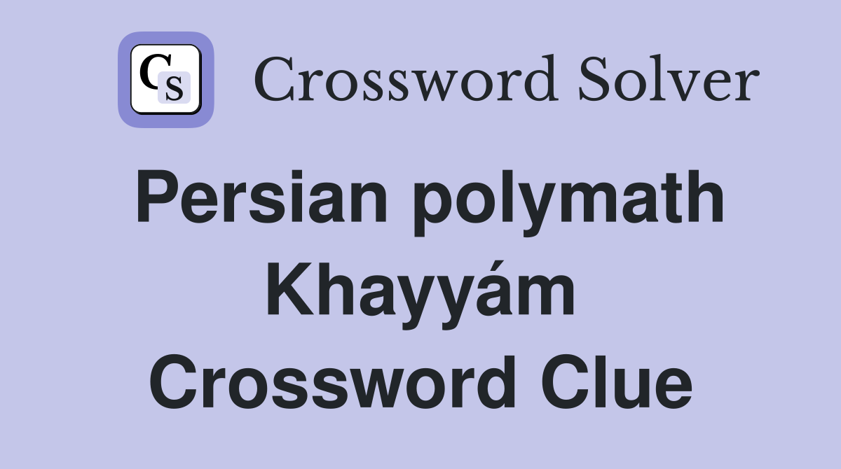 Persian polymath Khayyám Crossword Clue