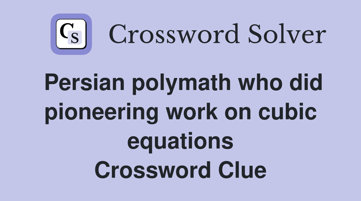 Persian polymath who did pioneering work on cubic equations Crossword Clue