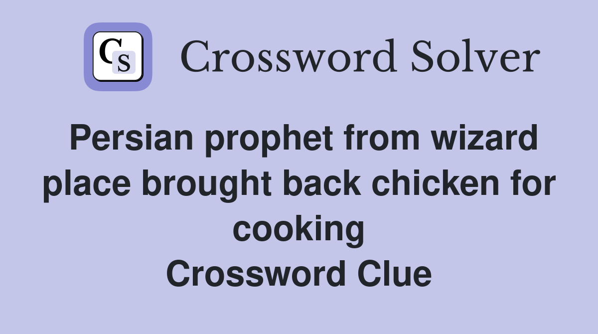 Persian prophet from wizard place brought back chicken for cooking Crossword Clue