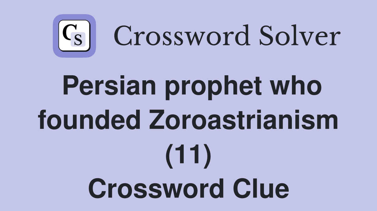 Persian prophet who founded Zoroastrianism (11) Crossword Clue