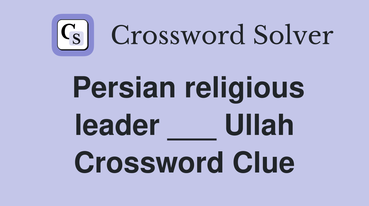 Persian religious leader ___ Ullah Crossword Clue