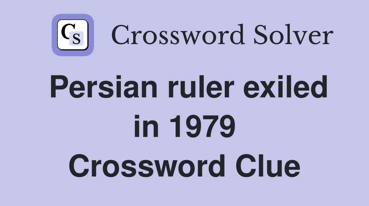 Persian ruler exiled in 1979 Crossword Clue