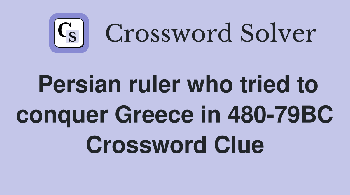 Persian ruler who tried to conquer Greece in 480-79BC Crossword Clue