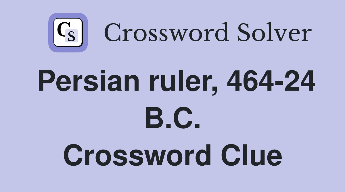 Persian ruler, 464-24 B.C. Crossword Clue