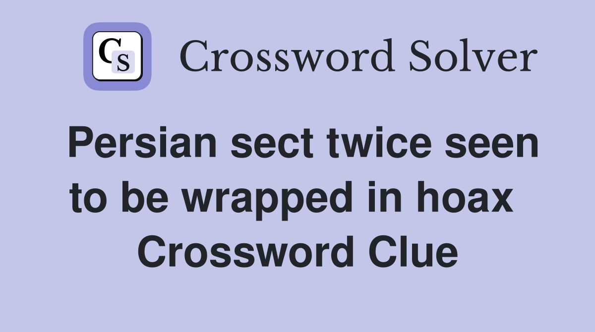 Persian sect twice seen to be wrapped in hoax  Crossword Clue