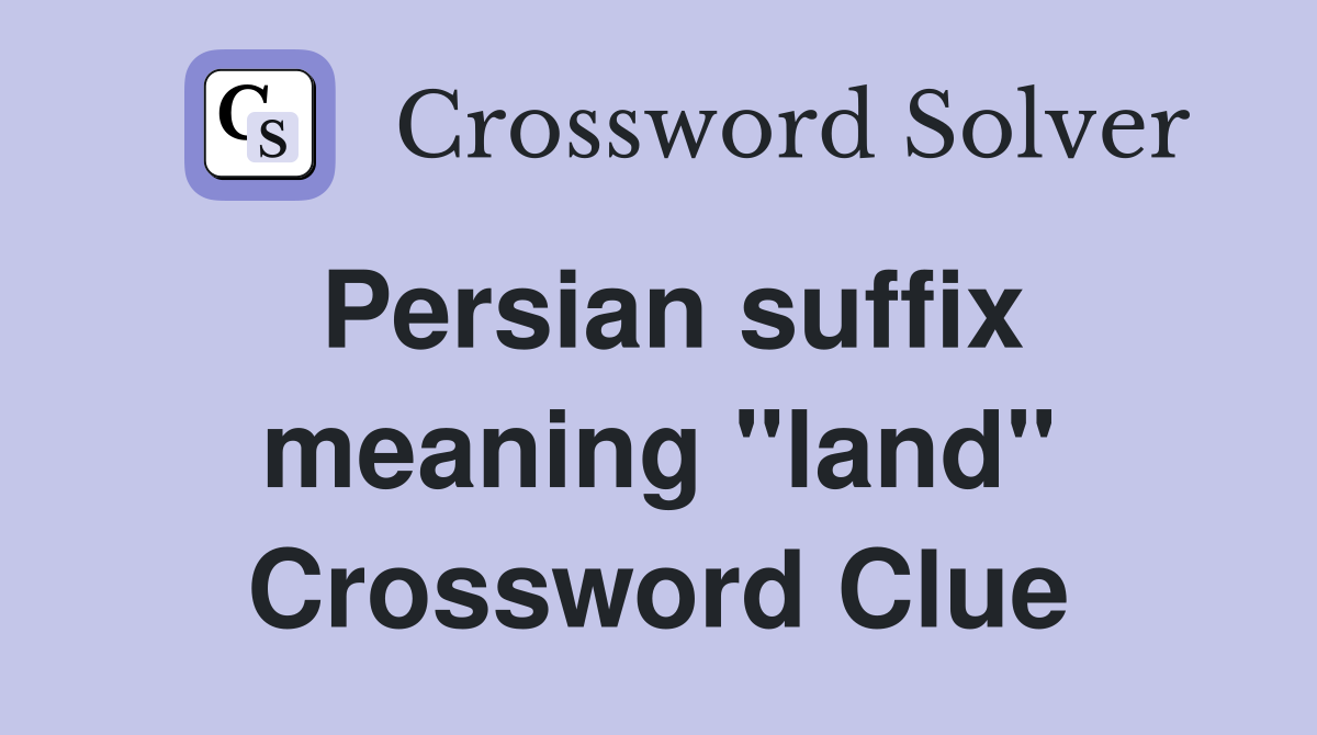 Persian suffix meaning "land" Crossword Clue