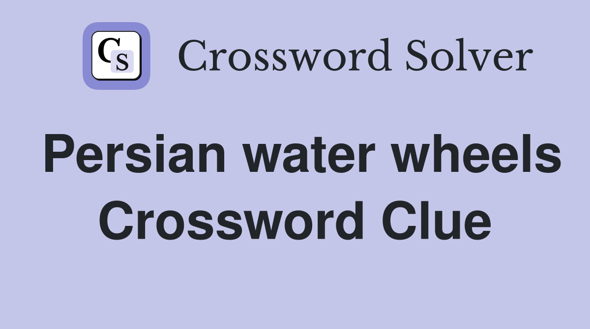Persian water wheels Crossword Clue