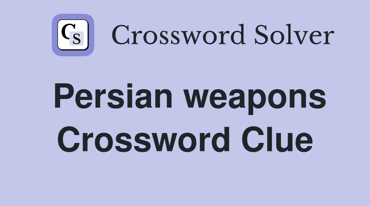 Persian weapons Crossword Clue