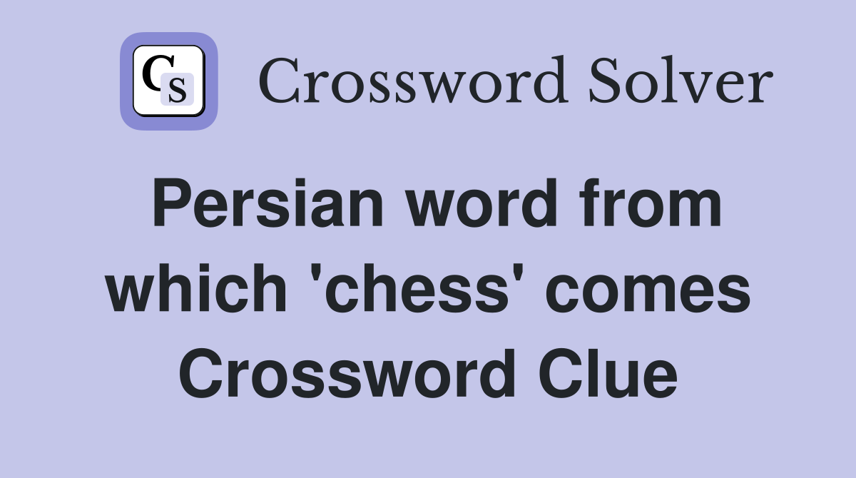 Persian word from which 'chess' comes Crossword Clue
