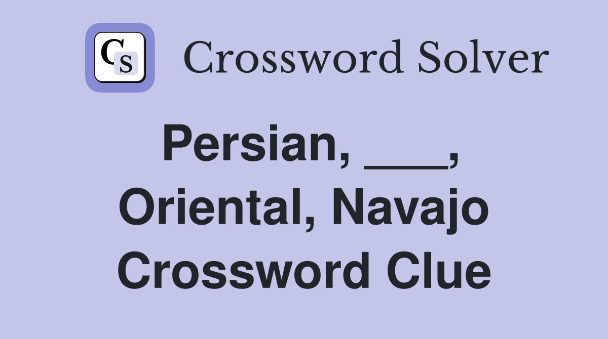 Persian, ___, Oriental, Navajo Crossword Clue