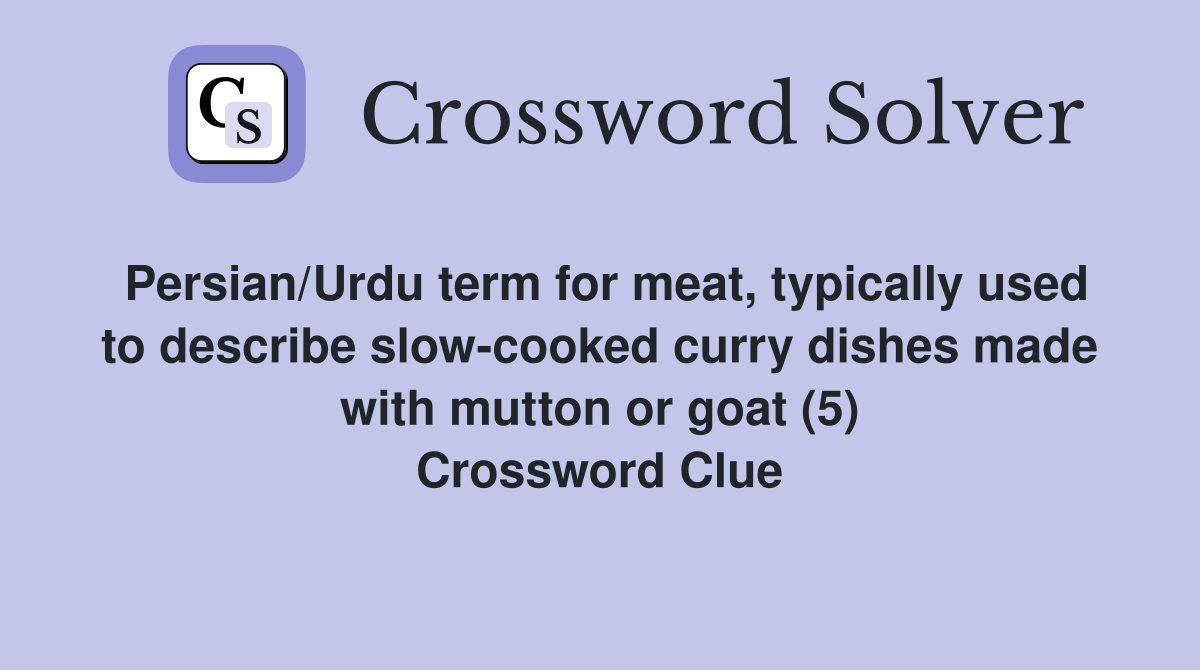 Persian/Urdu term for meat, typically used to describe slow-cooked curry dishes made with mutton or goat (5) Crossword Clue