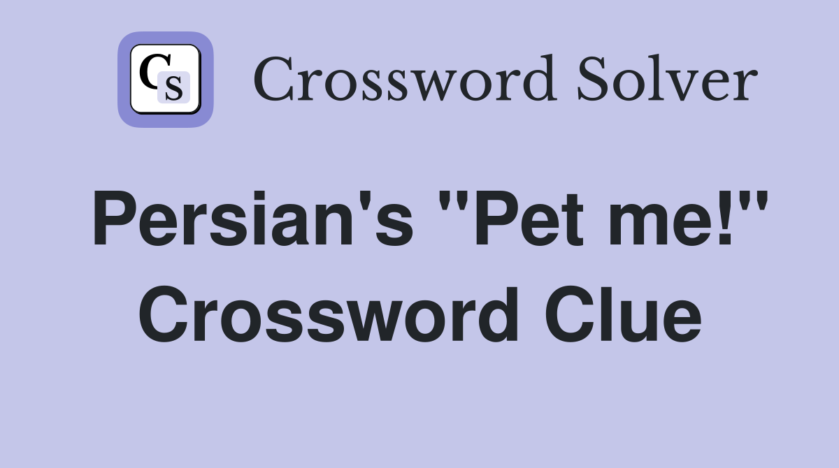 Persian's "Pet me!" Crossword Clue