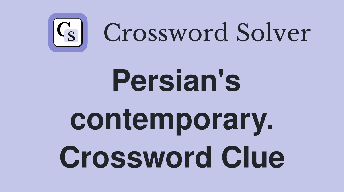 Persian's contemporary. Crossword Clue