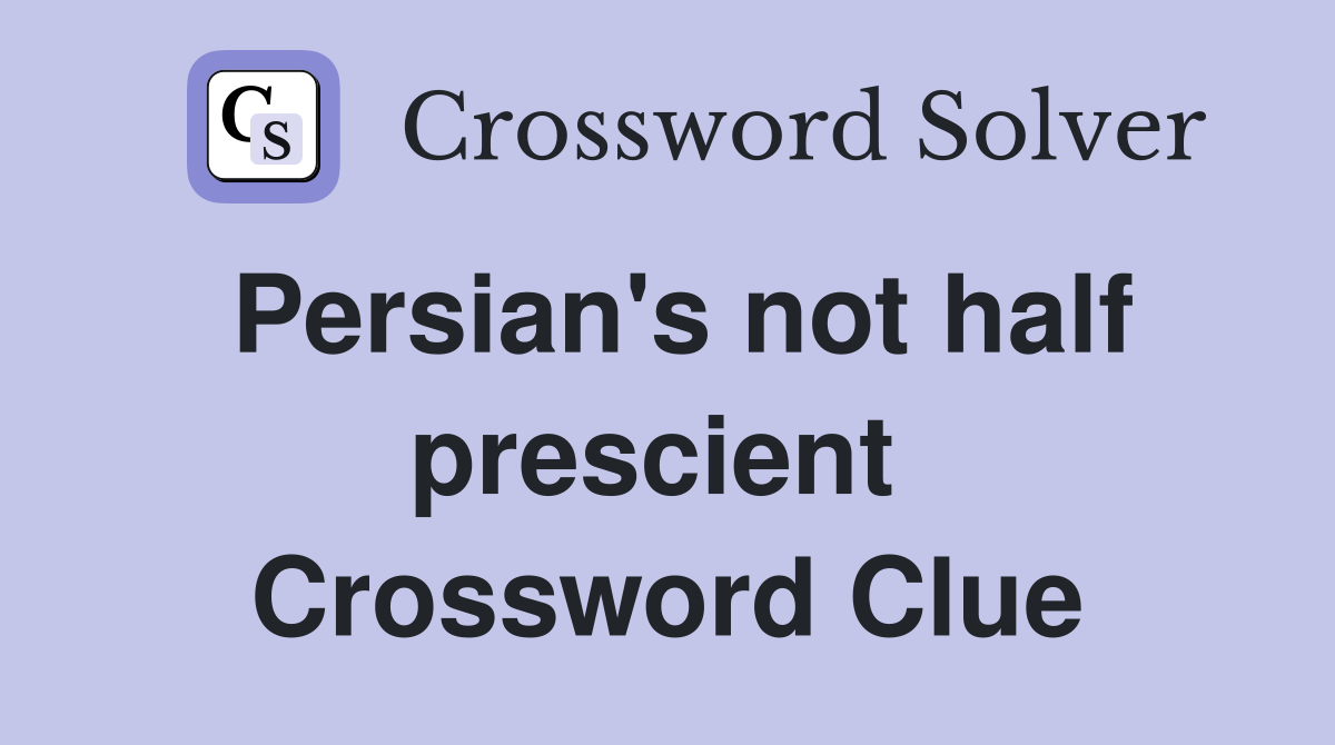 Persian's not half prescient  Crossword Clue