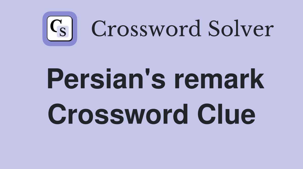 Persian's remark Crossword Clue