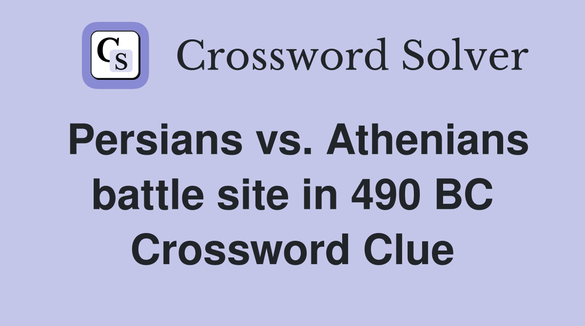 Persians vs. Athenians battle site in 490 BC Crossword Clue