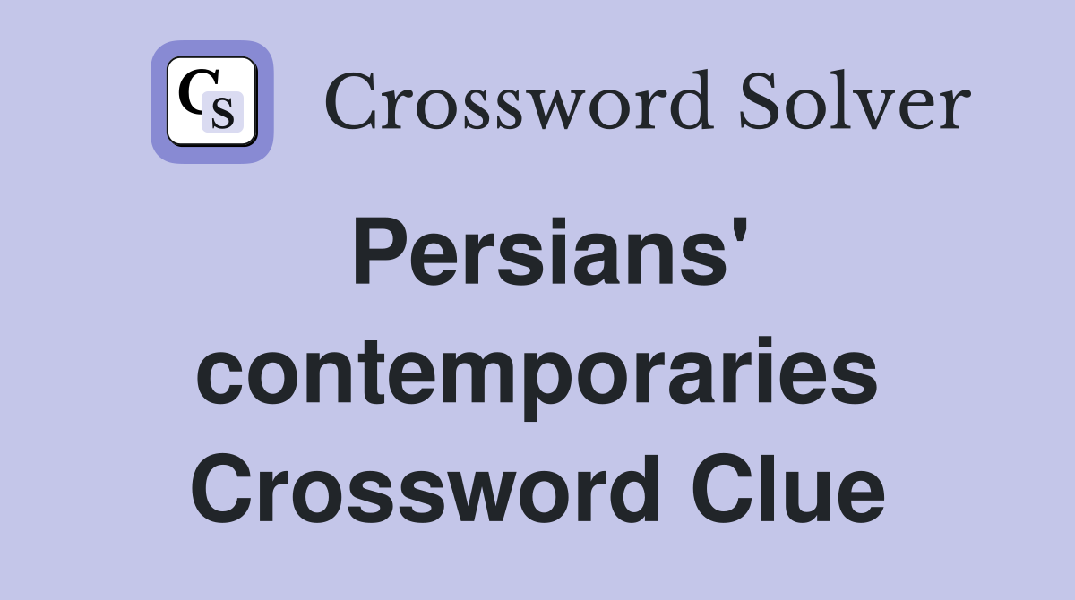 Persians' contemporaries Crossword Clue