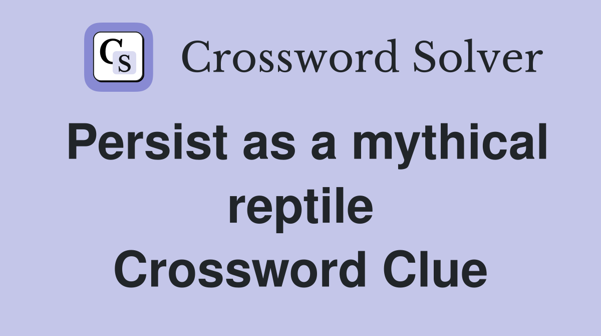 Persist as a mythical reptile Crossword Clue