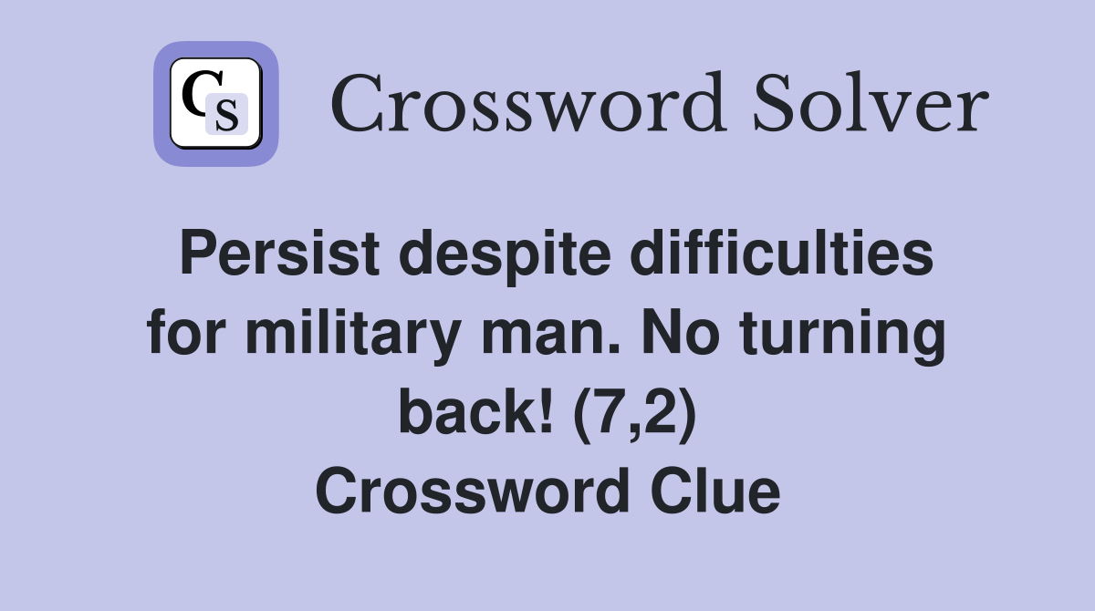 Persist despite difficulties for military man. No turning back! (7,2) Crossword Clue