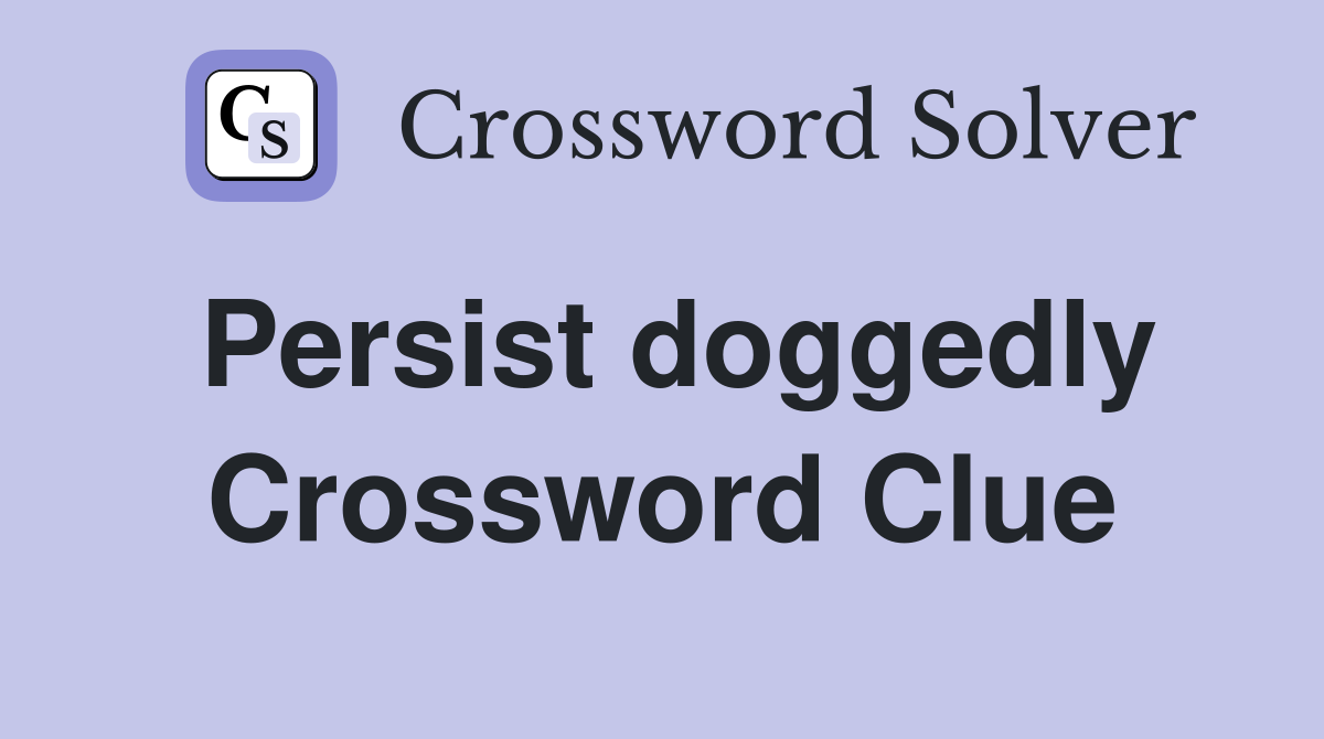 Persist doggedly Crossword Clue