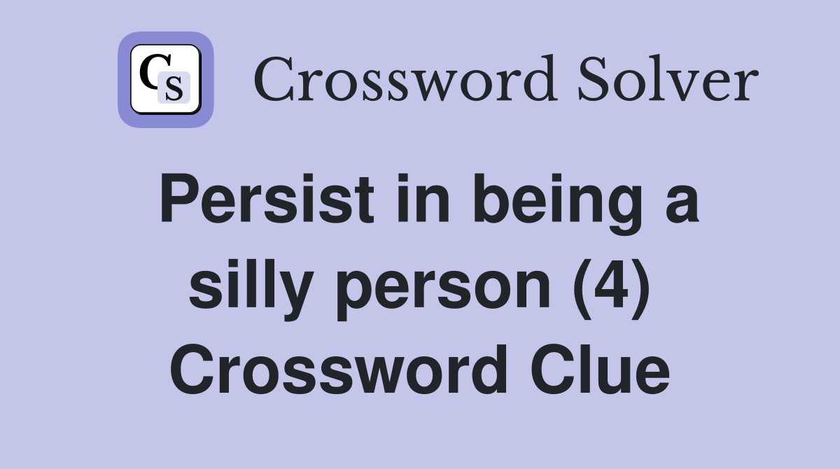 Persist in being a silly person (4) Crossword Clue