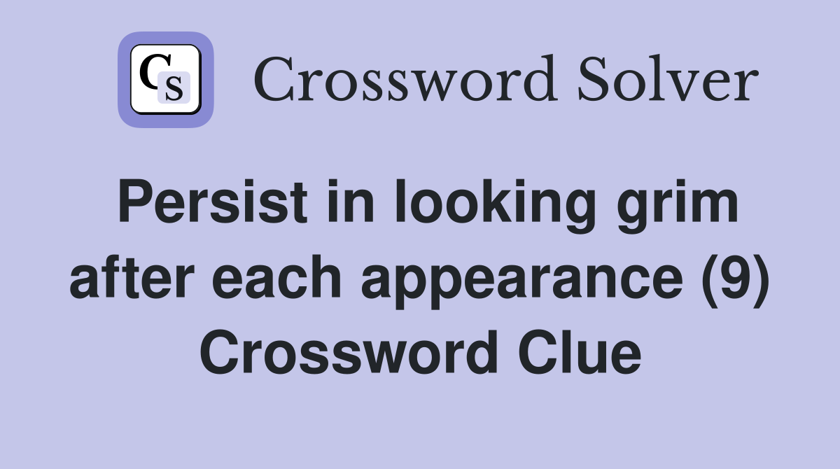 Persist in looking grim after each appearance (9) Crossword Clue