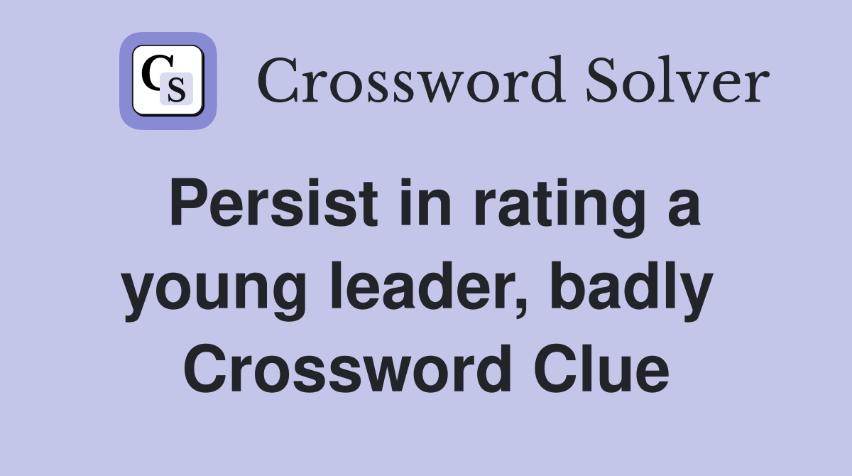 Persist in rating a young leader, badly  Crossword Clue