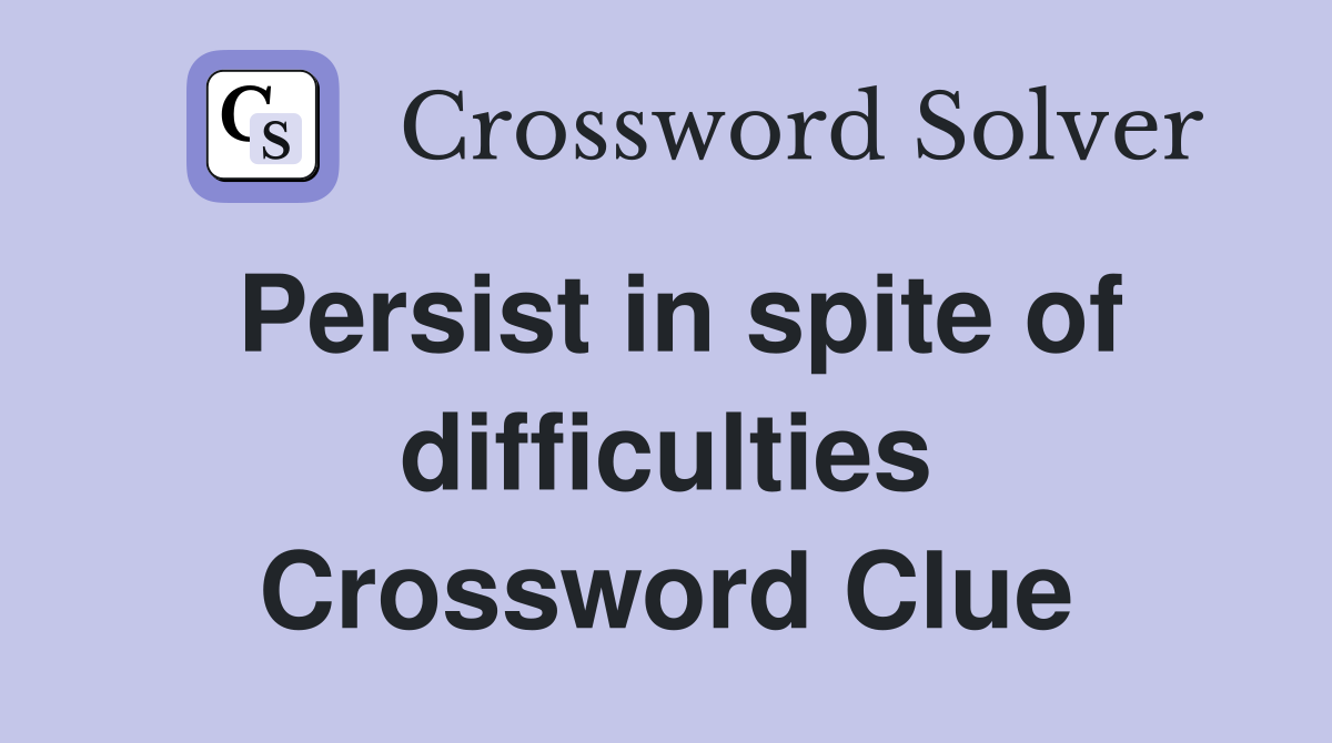Persist in spite of difficulties Crossword Clue