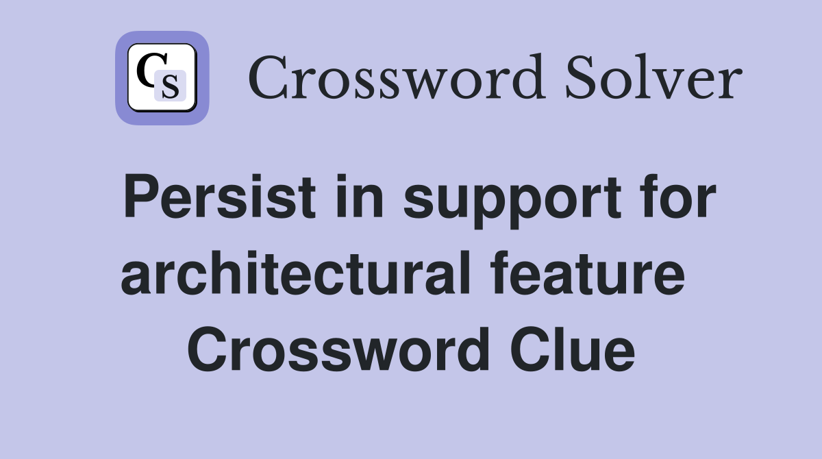 Persist in support for architectural feature  Crossword Clue