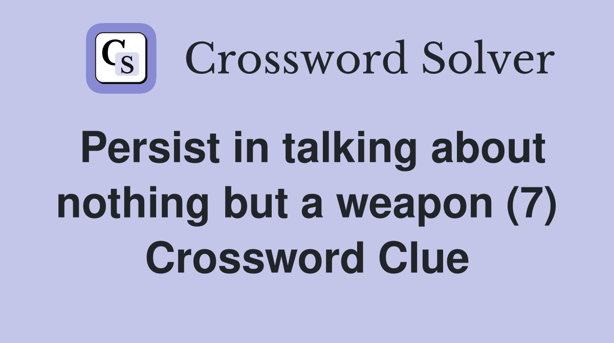 Persist in talking about nothing but a weapon (7) Crossword Clue