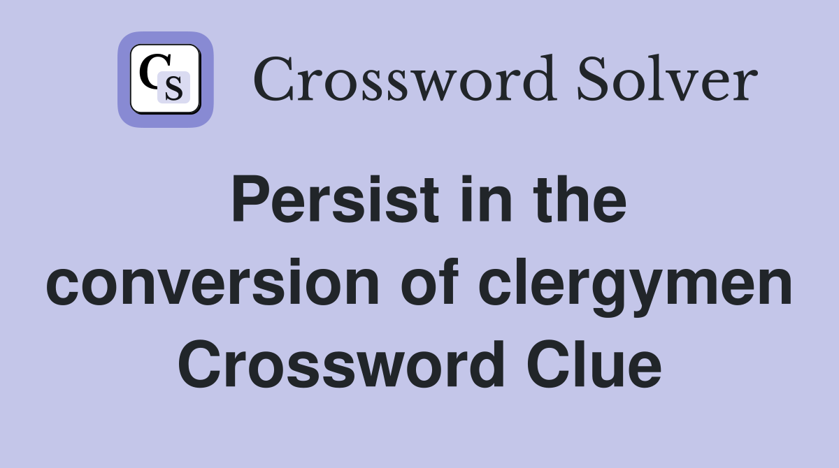 Persist in the conversion of clergymen Crossword Clue