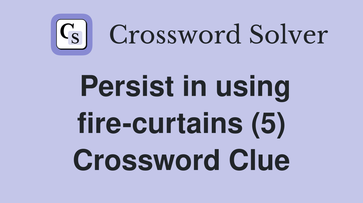 Persist in using fire-curtains (5) Crossword Clue