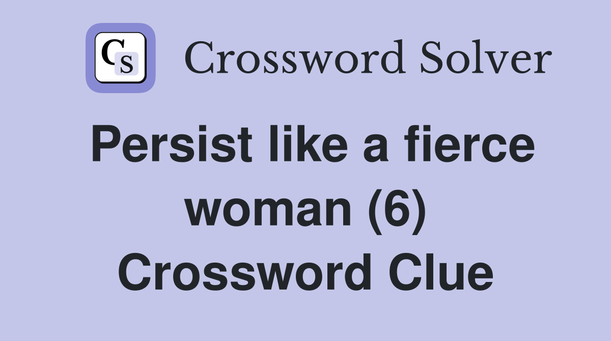 Persist like a fierce woman (6) Crossword Clue