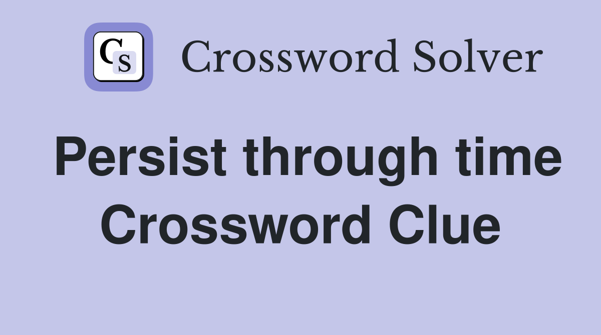 Persist through time Crossword Clue