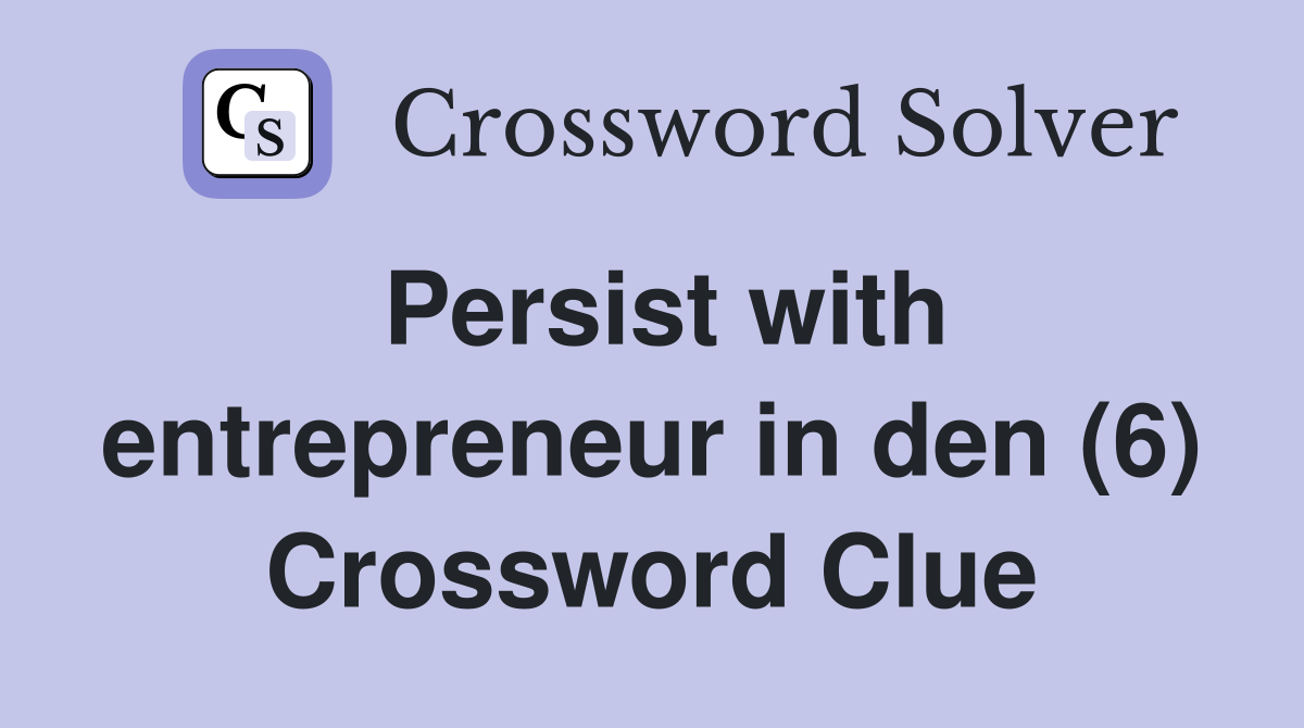 Persist with entrepreneur in den (6) Crossword Clue