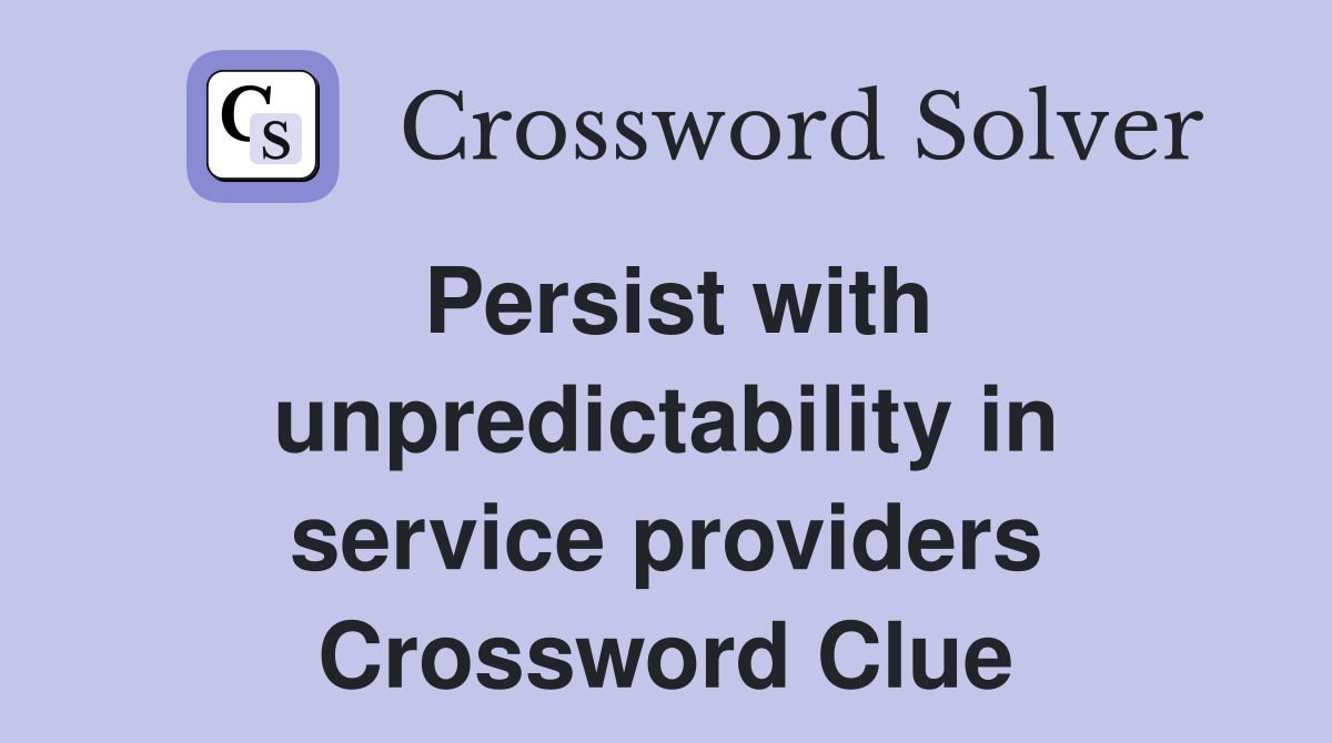 Persist with unpredictability in service providers Crossword Clue
