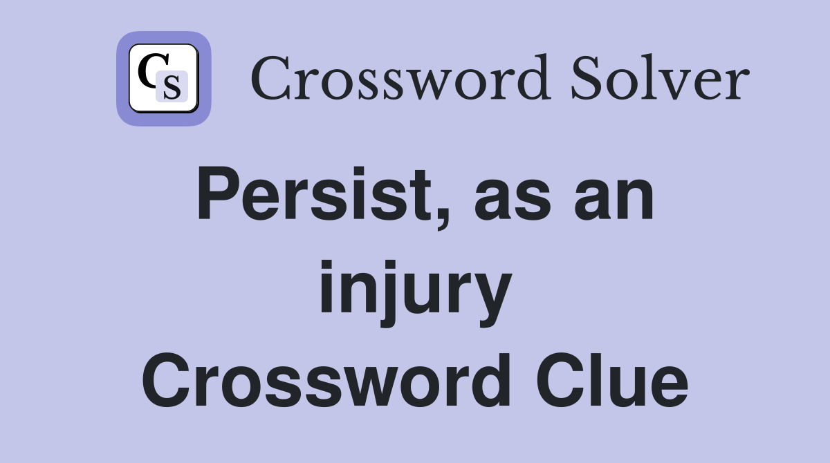 Persist, as an injury Crossword Clue
