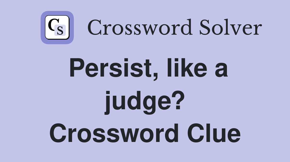 Persist, like a judge? Crossword Clue