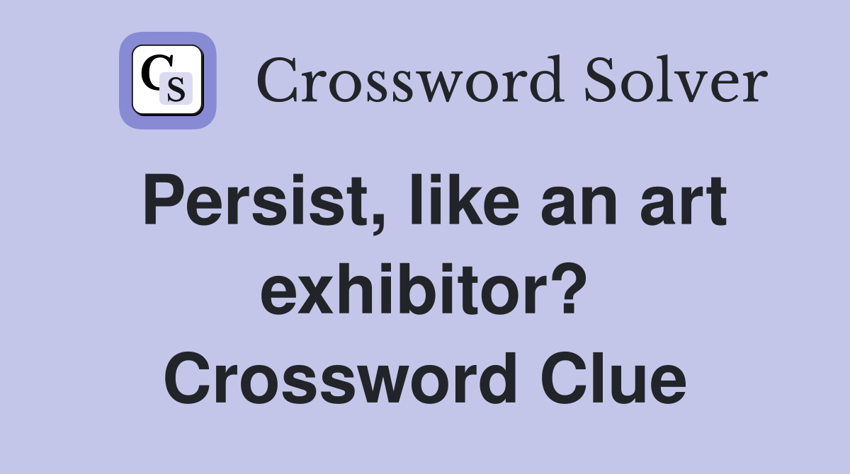 Persist, like an art exhibitor? Crossword Clue